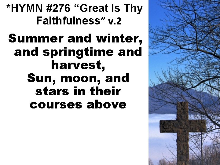 *HYMN #276 “Great Is Thy Faithfulness” v. 2 Summer and winter, and springtime and
