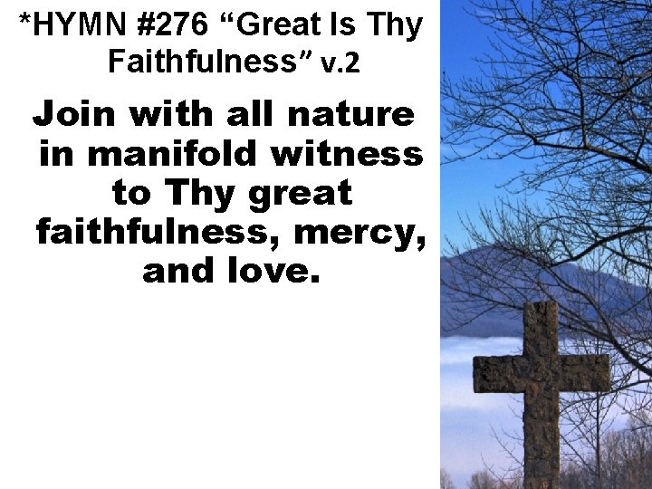 *HYMN #276 “Great Is Thy Faithfulness” v. 2 Join with all nature in manifold