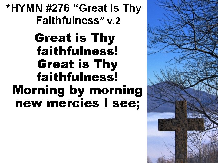 *HYMN #276 “Great Is Thy Faithfulness” v. 2 Great is Thy faithfulness! Morning by