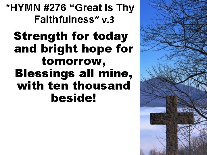 *HYMN #276 “Great Is Thy Faithfulness” v. 3 Strength for today and bright hope