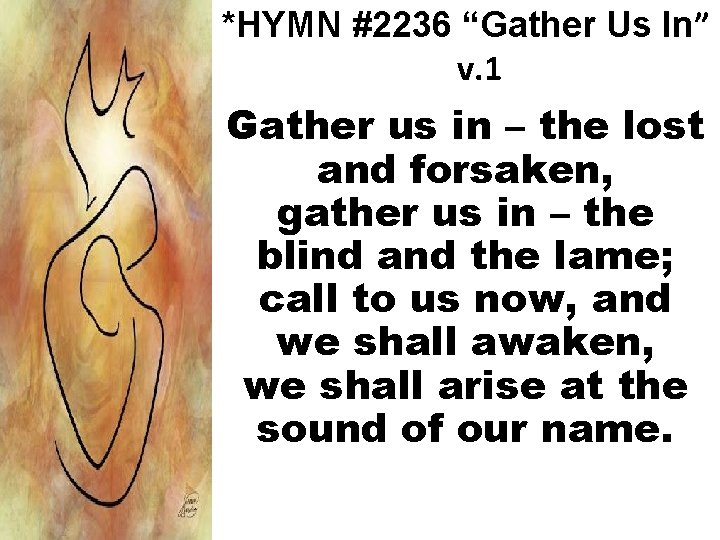 *HYMN #2236 “Gather Us In” v. 1 Gather us in – the lost and