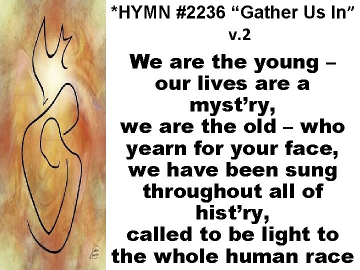 *HYMN #2236 “Gather Us In” v. 2 We are the young – our lives