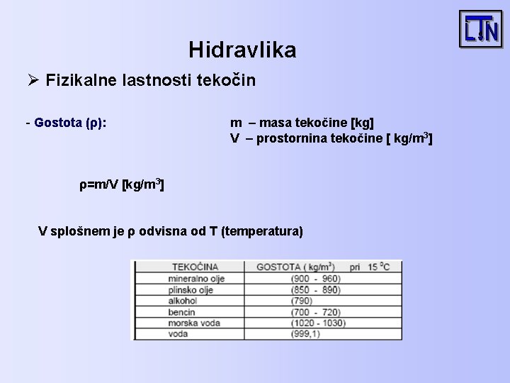 Hidravlika Ø Fizikalne lastnosti tekočin - Gostota (ρ): m – masa tekočine [kg] V