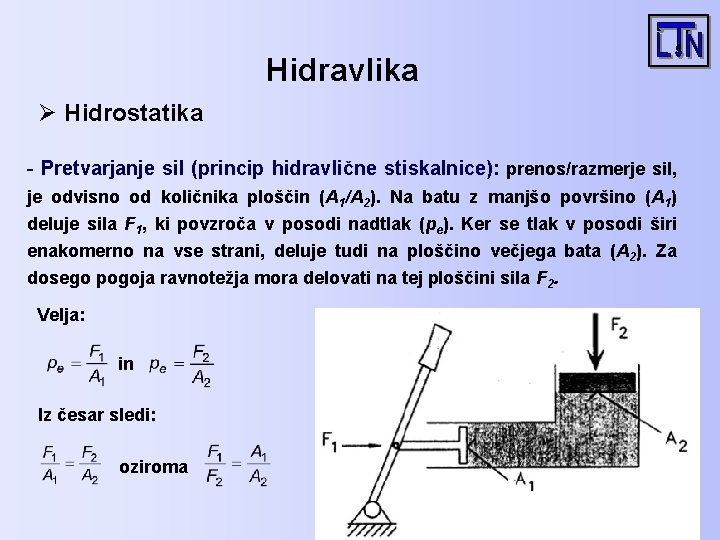 Hidravlika Ø Hidrostatika - Pretvarjanje sil (princip hidravlične stiskalnice): prenos/razmerje sil, je odvisno od