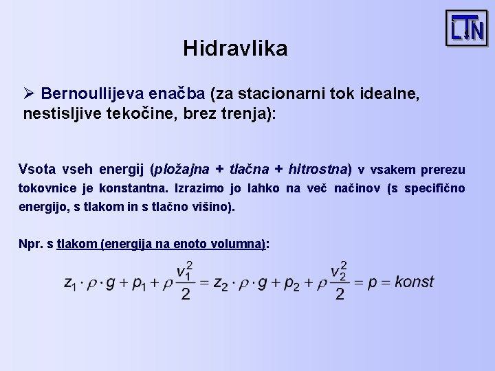 Hidravlika Ø Bernoullijeva enačba (za stacionarni tok idealne, nestisljive tekočine, brez trenja): Vsota vseh