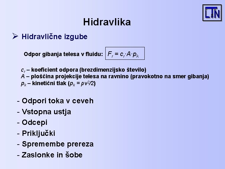 Hidravlika Ø Hidravlične izgube Odpor gibanja telesa v fluidu: Fr = cr·A·pk cr –