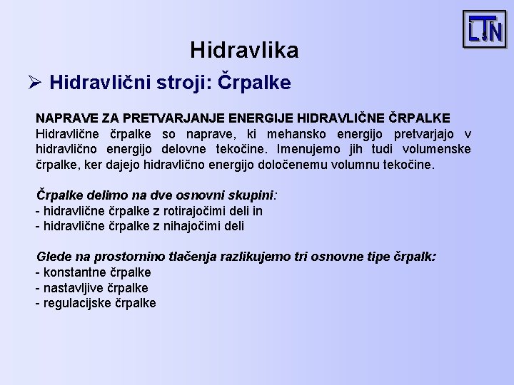 Hidravlika Ø Hidravlični stroji: Črpalke NAPRAVE ZA PRETVARJANJE ENERGIJE HIDRAVLIČNE ČRPALKE Hidravlične črpalke so