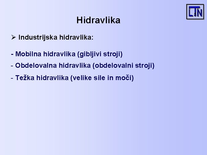 Hidravlika Ø Industrijska hidravlika: - Mobilna hidravlika (gibljivi stroji) - Obdelovalna hidravlika (obdelovalni stroji)