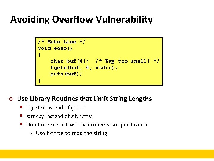 Avoiding Overflow Vulnerability /* Echo Line */ void echo() { char buf[4]; /* Way