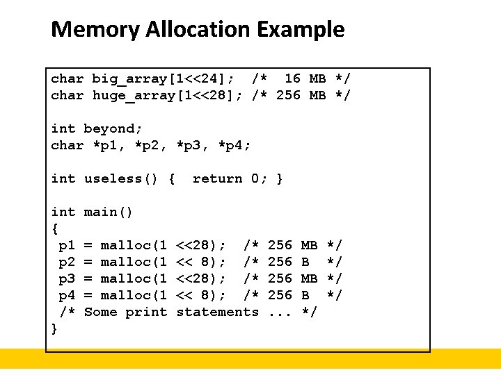 Memory Allocation Example char big_array[1<<24]; /* 16 MB */ char huge_array[1<<28]; /* 256 MB