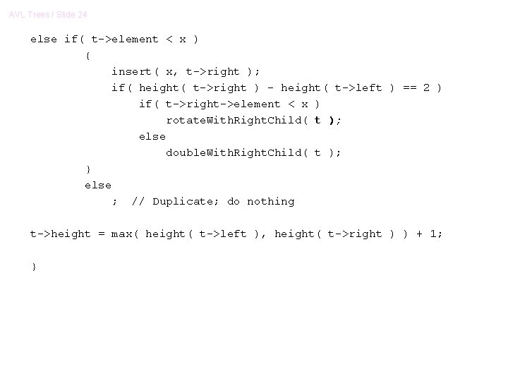 AVL Trees / Slide 24 else if( t->element < x ) { insert( x, AVL Trees / Slide 24 else if( t->element < x ) { insert( x,