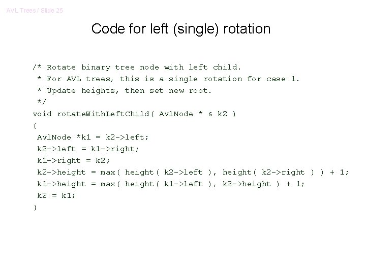 AVL Trees / Slide 25 Code for left (single) rotation /* Rotate binary tree AVL Trees / Slide 25 Code for left (single) rotation /* Rotate binary tree