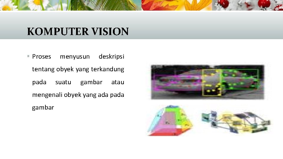 KOMPUTER VISION § Proses menyusun deskripsi tentang obyek yang terkandung pada suatu gambar atau