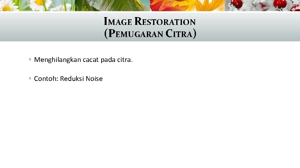 IMAGE RESTORATION (PEMUGARAN CITRA) § Menghilangkan cacat pada citra. § Contoh: Reduksi Noise 