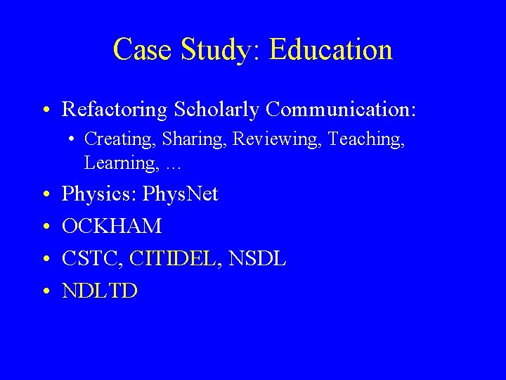 Case Study: Education • Refactoring Scholarly Communication: • Creating, Sharing, Reviewing, Teaching, Learning, …