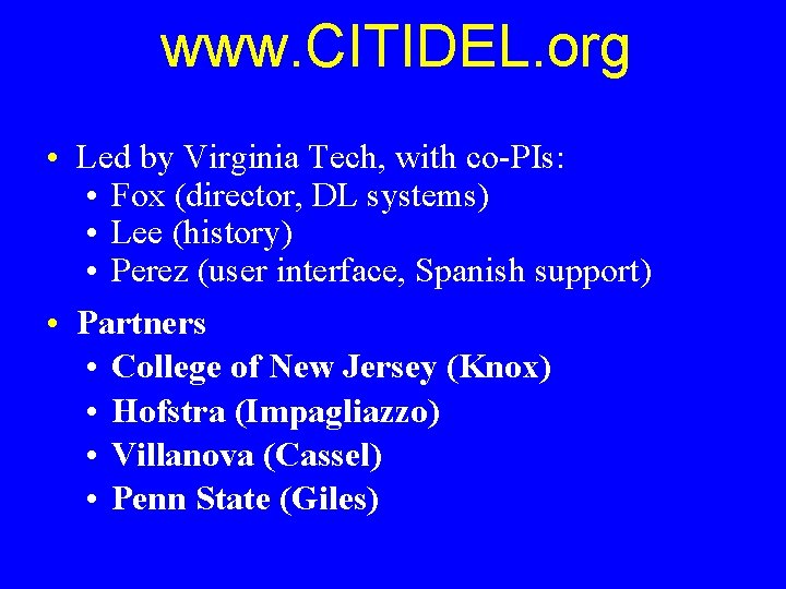 www. CITIDEL. org • Led by Virginia Tech, with co-PIs: • Fox (director, DL