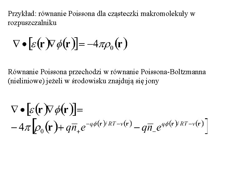 Przykład: równanie Poissona dla cząsteczki makromolekuły w rozpuszczalniku Równanie Poissona przechodzi w równanie Poissona-Boltzmanna