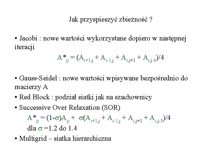 Jak przyspieszyć zbieżność ? • Jacobi : nowe wartości wykorzystane dopiero w następnej iteracji