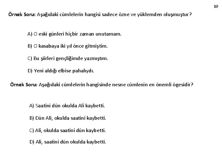 10 Örnek Soru: Aşağıdaki cümlelerin hangisi sadece özne ve yüklemden oluşmuştur? A) O eski