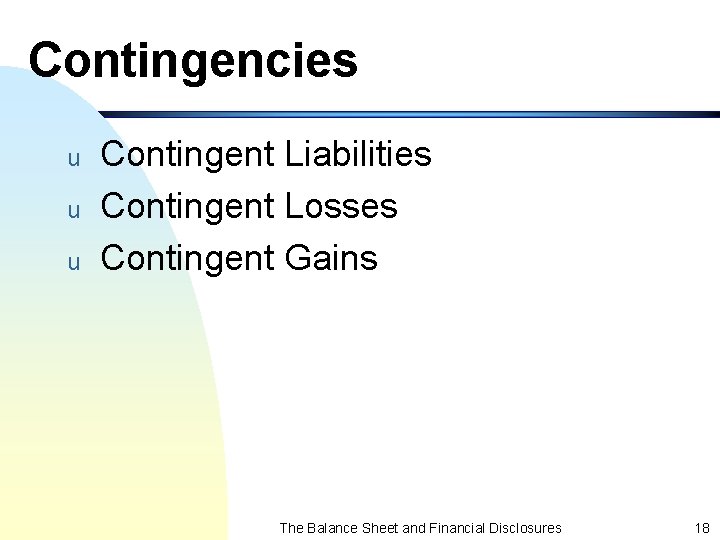 Contingencies u u u Contingent Liabilities Contingent Losses Contingent Gains The Balance Sheet and
