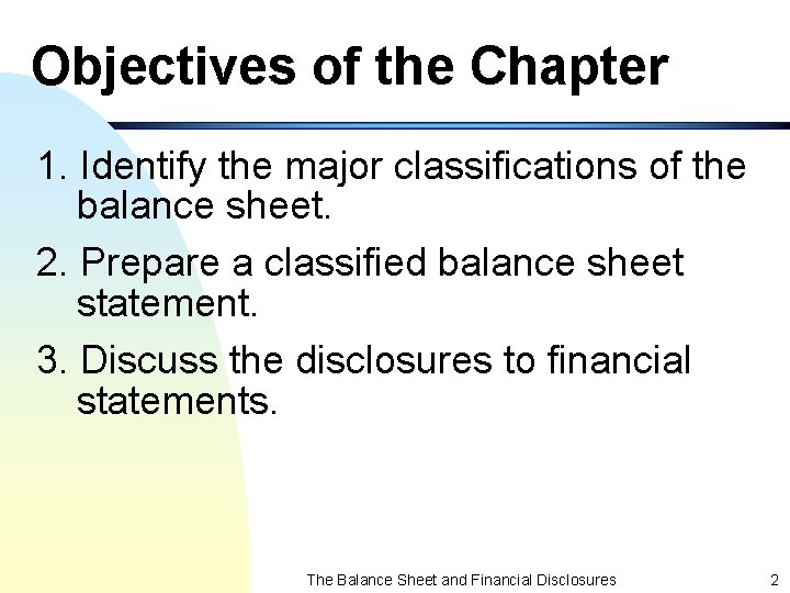 Objectives of the Chapter 1. Identify the major classifications of the balance sheet. 2.