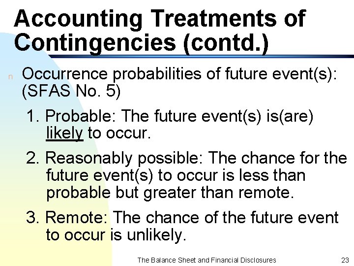 Accounting Treatments of Contingencies (contd. ) n Occurrence probabilities of future event(s): (SFAS No.