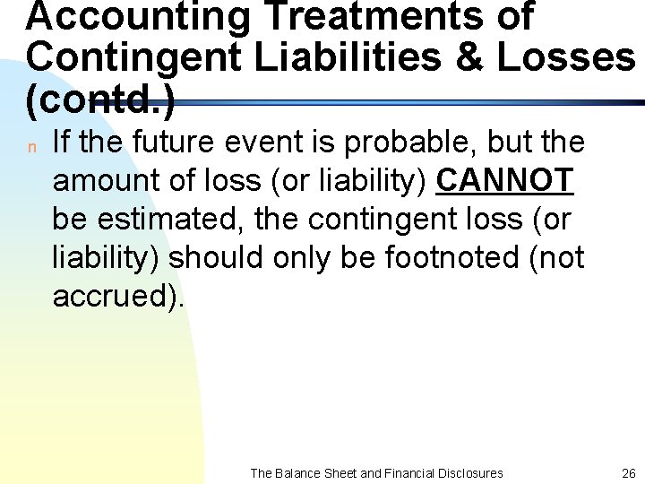 Accounting Treatments of Contingent Liabilities & Losses (contd. ) n If the future event