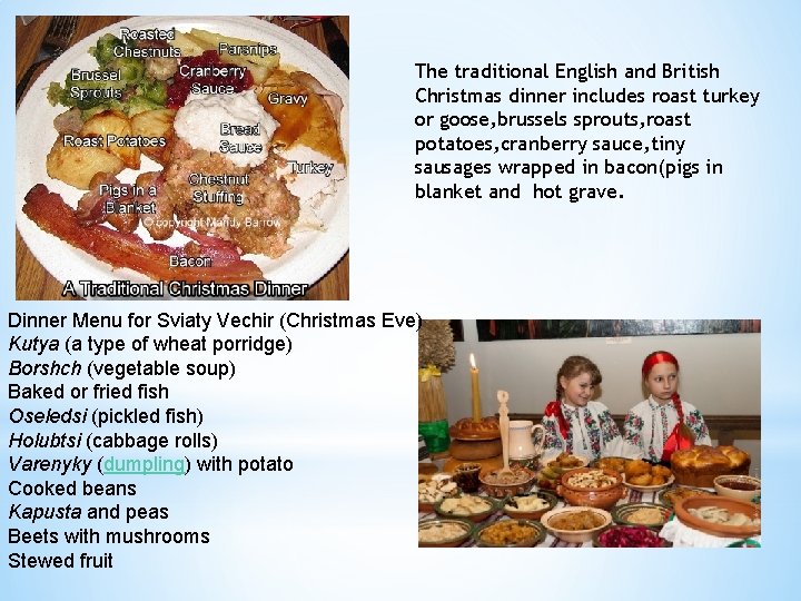 The traditional English and British Christmas dinner includes roast turkey or goose, brussels sprouts,