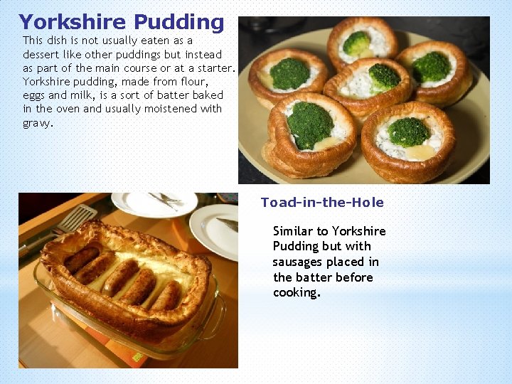 Yorkshire Pudding This dish is not usually eaten as a dessert like other puddings