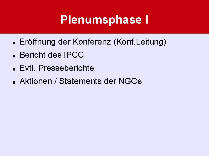 Plenumsphase I Eröffnung der Konferenz (Konf. Leitung) Bericht des IPCC Evtl. Presseberichte Aktionen /