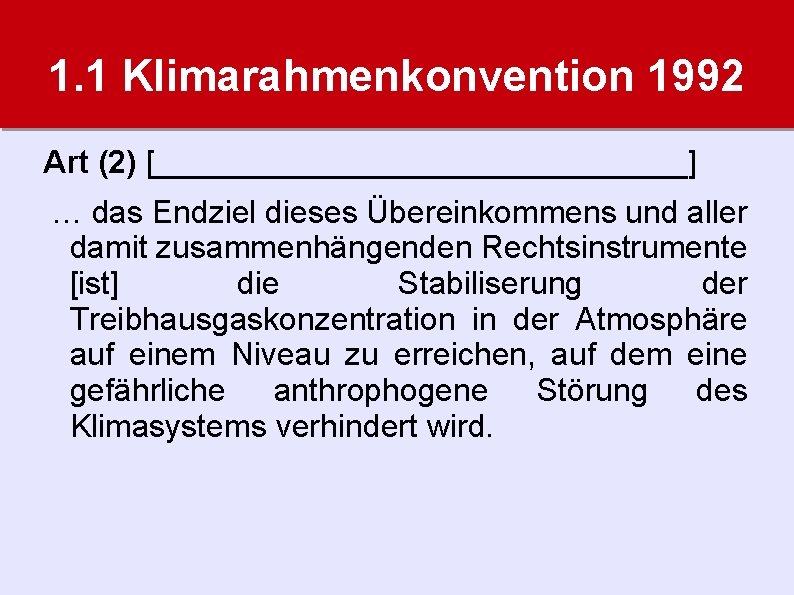 1. 1 Klimarahmenkonvention 1992 Art (2) [_______________] … das Endziel dieses Übereinkommens und aller