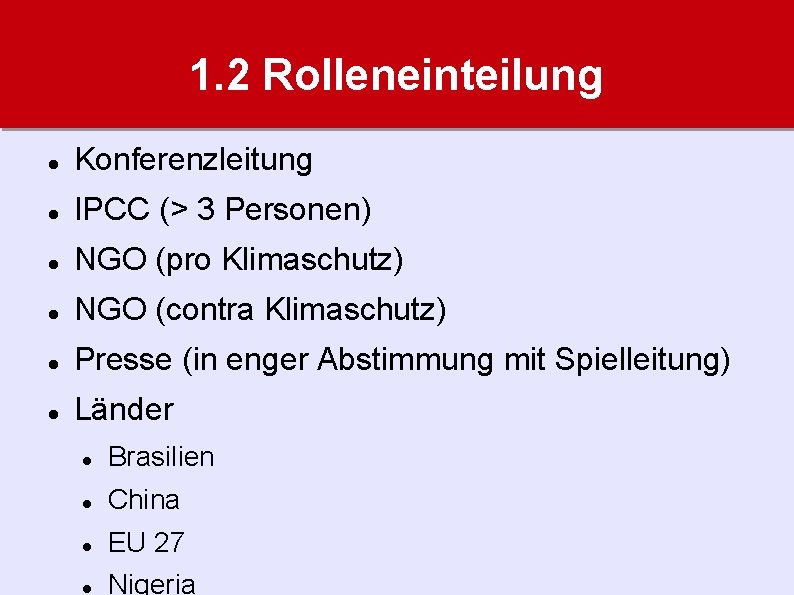 1. 2 Rolleneinteilung Konferenzleitung IPCC (> 3 Personen) NGO (pro Klimaschutz) NGO (contra Klimaschutz)