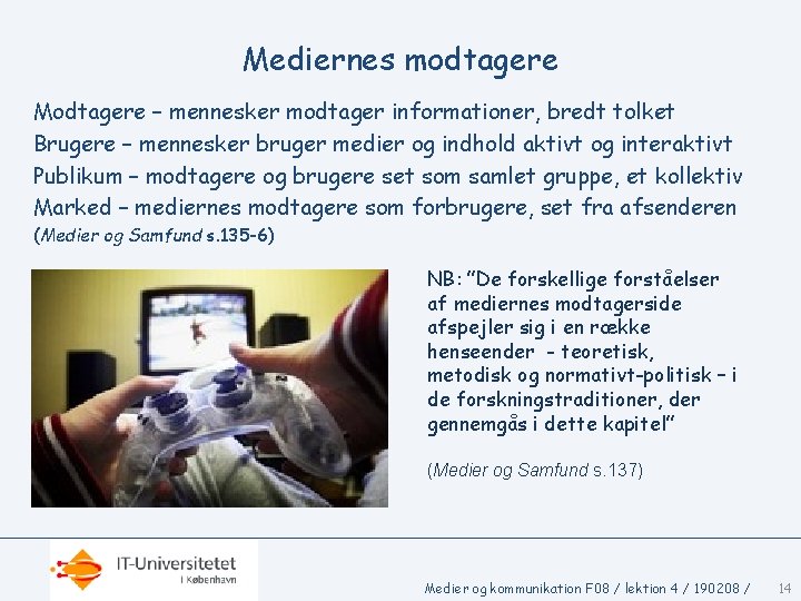 Mediernes modtagere Modtagere – mennesker modtager informationer, bredt tolket Brugere – mennesker bruger medier