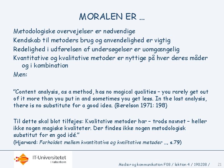 MORALEN ER … Metodologiske overvejelser er nødvendige Kendskab til metoders brug og anvendelighed er