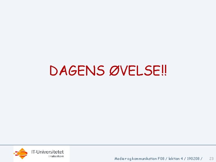 DAGENS ØVELSE!! Medier og kommunikation F 08 / lektion 4 / 190208 / 23