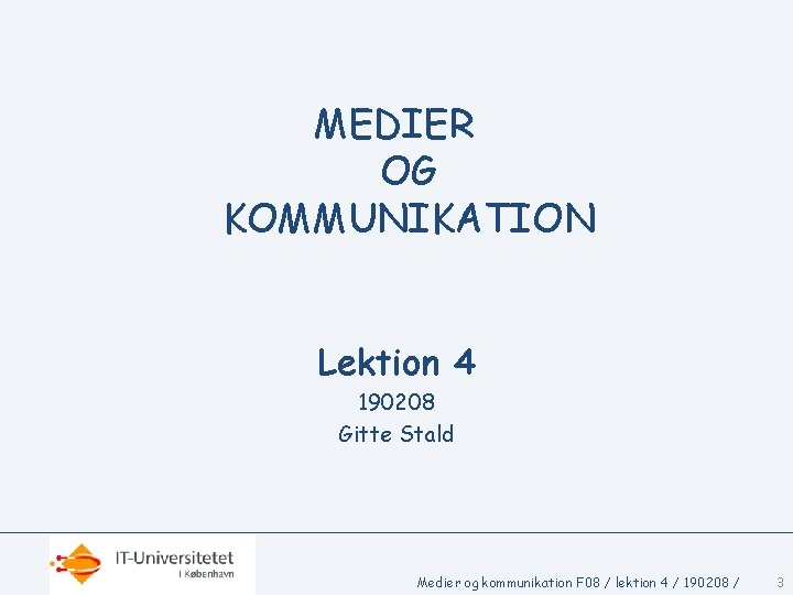 MEDIER OG KOMMUNIKATION Lektion 4 190208 Gitte Stald Medier og kommunikation F 08 /