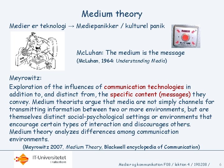 Medium theory Medier er teknologi → Mediepanikker / kulturel panik Mc. Luhan: The medium