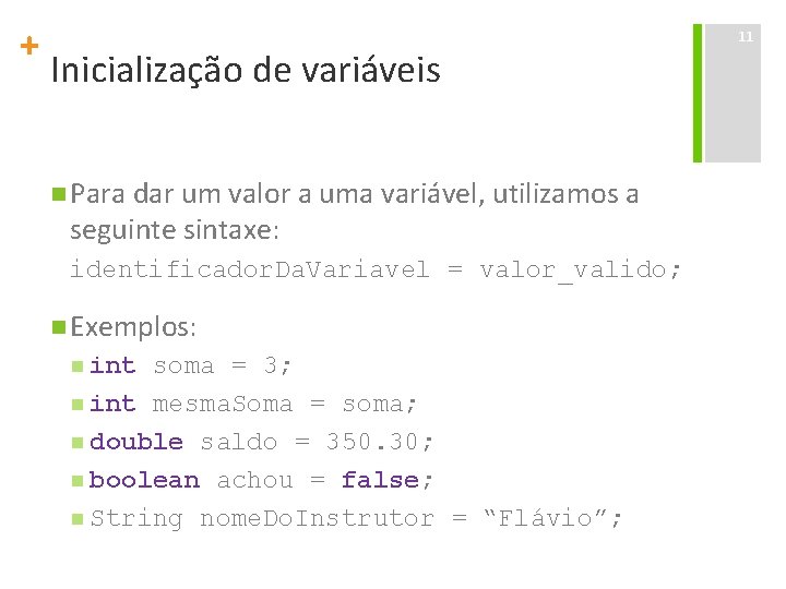 + Inicialização de variáveis n Para dar um valor a uma variável, utilizamos a