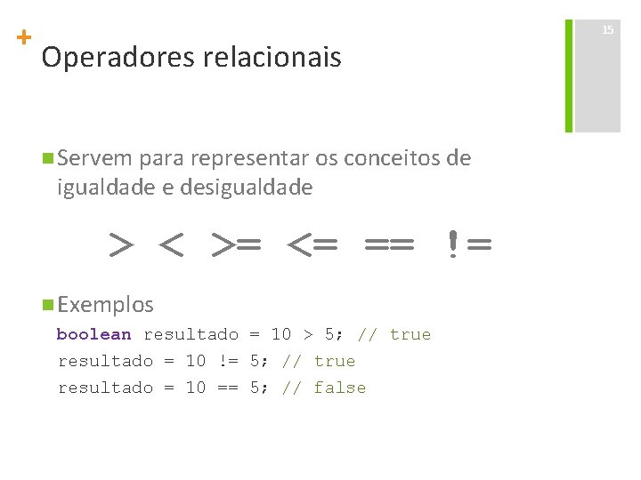 + Operadores relacionais n Servem para representar os conceitos de igualdade e desigualdade >