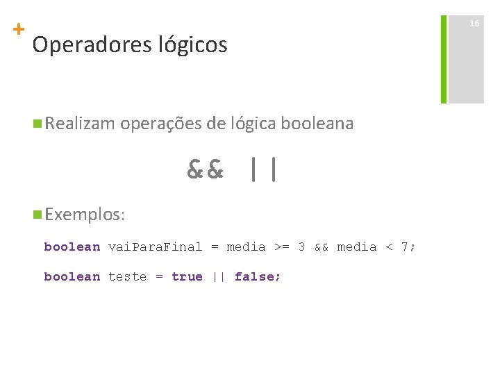 + Operadores lógicos n Realizam operações de lógica booleana && || n Exemplos: boolean