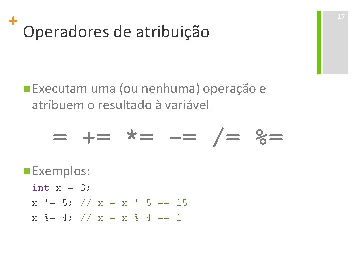 + Operadores de atribuição n Executam uma (ou nenhuma) operação e atribuem o resultado
