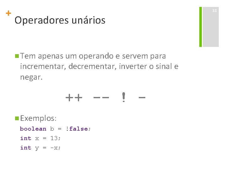 + Operadores unários n Tem apenas um operando e servem para incrementar, decrementar, inverter