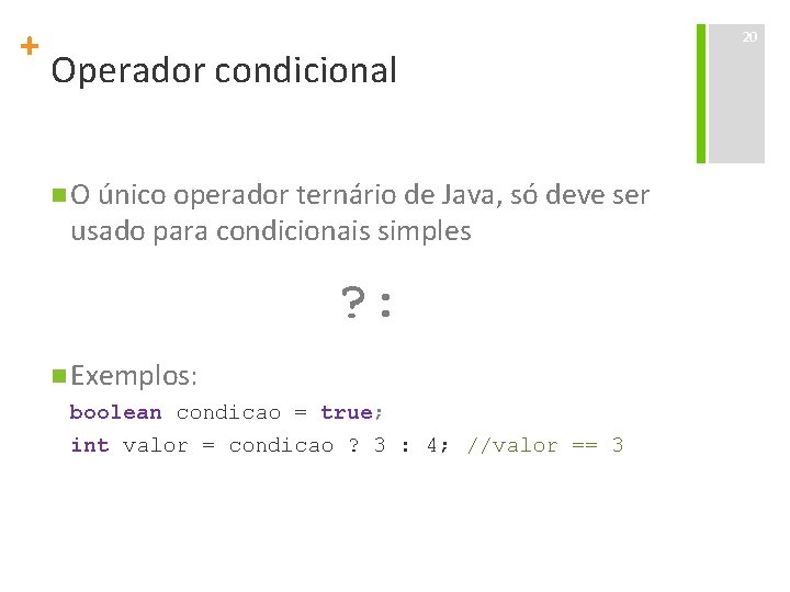 + Operador condicional n O único operador ternário de Java, só deve ser usado