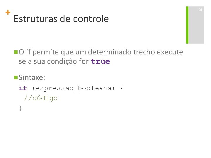 + Estruturas de controle n O if permite que um determinado trecho execute se
