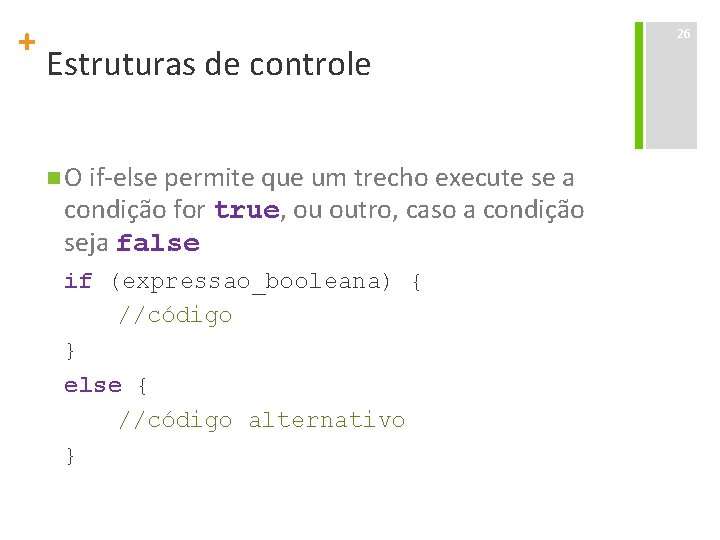 + Estruturas de controle n O if-else permite que um trecho execute se a