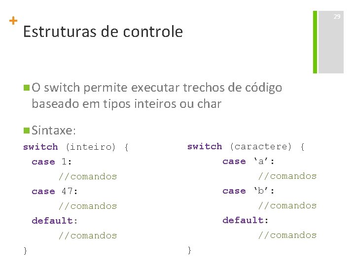 + 29 Estruturas de controle n O switch permite executar trechos de código baseado