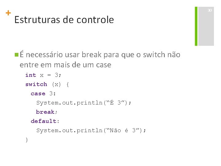 + Estruturas de controle n É necessário usar break para que o switch não