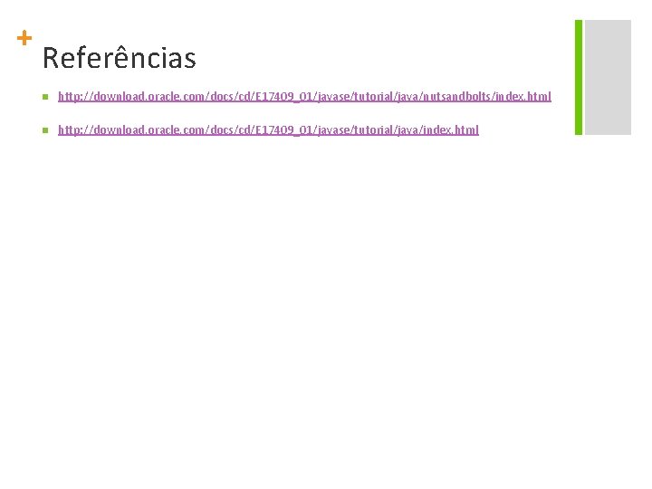+ Referências n http: //download. oracle. com/docs/cd/E 17409_01/javase/tutorial/java/nutsandbolts/index. html n http: //download. oracle. com/docs/cd/E