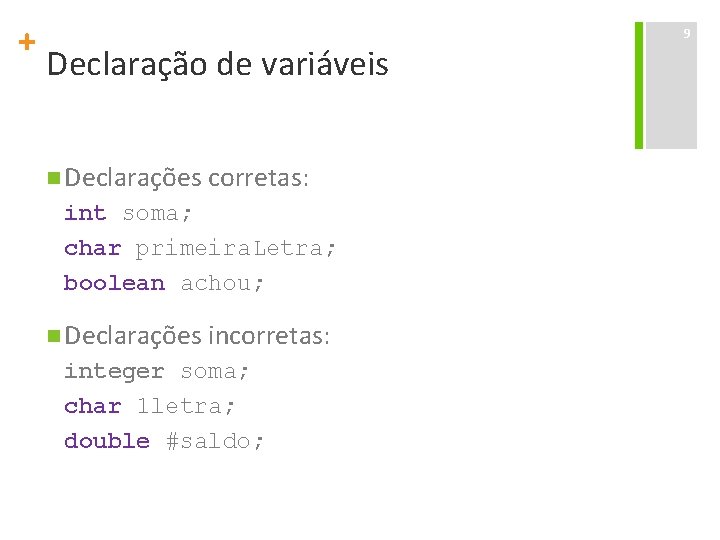 + Declaração de variáveis n Declarações corretas: int soma; char primeira. Letra; boolean achou;