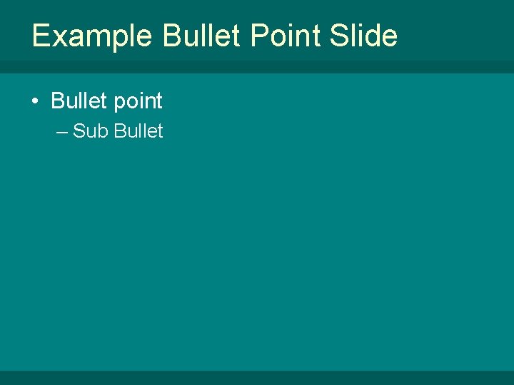 Example Bullet Point Slide • Bullet point – Sub Bullet 